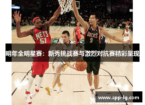 明年全明星赛：新秀挑战赛与激烈对抗赛精彩呈现