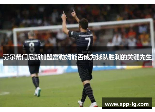 劳尔希门尼斯加盟富勒姆能否成为球队胜利的关键先生