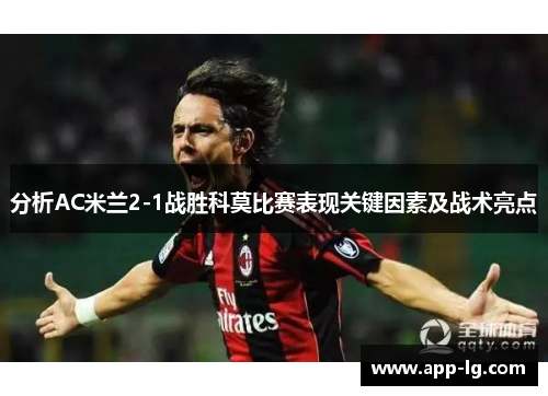 分析AC米兰2-1战胜科莫比赛表现关键因素及战术亮点