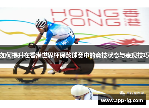 如何提升在香港世界杯保龄球赛中的竞技状态与表现技巧