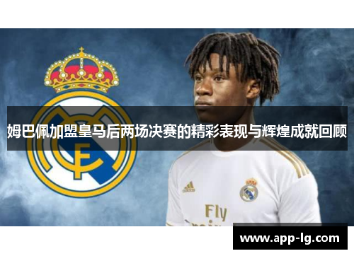 姆巴佩加盟皇马后两场决赛的精彩表现与辉煌成就回顾