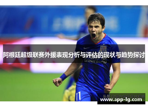 阿根廷超级联赛外援表现分析与评估的现状与趋势探讨