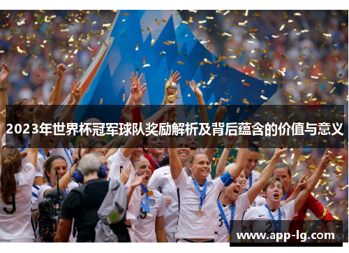 2023年世界杯冠军球队奖励解析及背后蕴含的价值与意义