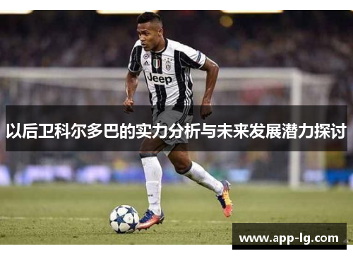 以后卫科尔多巴的实力分析与未来发展潜力探讨